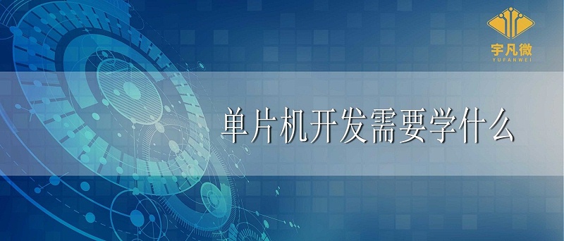 單片機(jī)開發(fā)需要學(xué)什么 單片機(jī)開發(fā)需要學(xué)什么